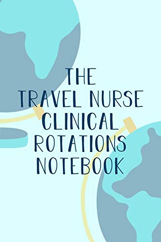 The Travel Nurse Clinical Rotations Notebook: Funny Nursing Theme Notebook Journal - Includes: Quotes From My Patients and Coloring Section - Gradua