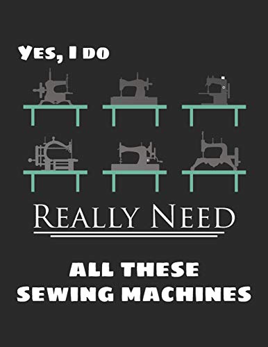 Vintage Sewing Machines Doodle Journal: Yes I Do Really Need All These Sewing Machines Notebook 8.5x11" with 110 Pages. Blank & Lined for D
