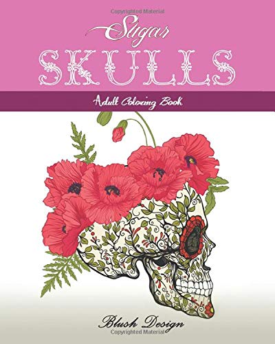 Sugar Skulls: Adult Coloring Book (Stress Relieving designs. Creative Fun Drawing for Grownups & Teens Relaxation)