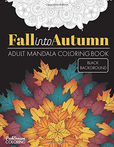 Fall into Autumn Adult Mandala Coloring Book Black Background: Relaxing Zen and Stress Relieving Designs With Leaves. Flowers and Animals of Fall