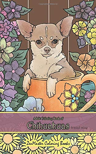 Adult Coloring Book of Chihuahuas travel size: 5x8" Coloring Book for Adults of Chihuahuas for Stress Relief and Relaxation (Travel Size Colori