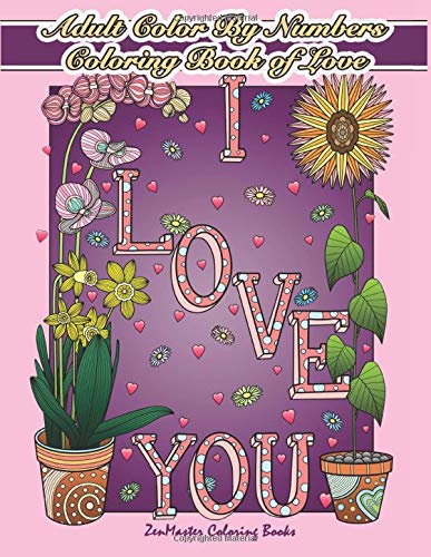 Adult Color By Numbers Coloring Book of Love: A Valentines Color By Number Coloring Book for Adults with Hearts. Flowers. Candy. Butterflies and Lov