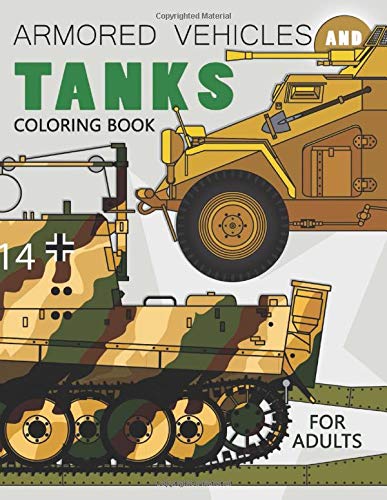 Armored Vehicles and Tanks Coloring Book: Military Adults Coloring Book Stress Relieving Unique Design