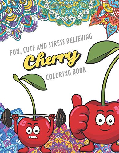 Fun Cute And Stress Relieving Cherry Coloring Book: Find Relaxation And Mindfulness with Stress Relieving Color Pages Made of Beautiful Black and ..
