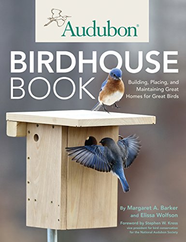 Audubon Birdhouse Book: Building. Placing. and Maintaining Great Homes for Great Birds