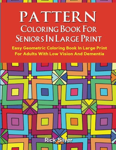 Pattern Coloring Book For Seniors In Large Print: Easy Geometric Coloring Book In Large Print For Adults With Low Vision And Dementia