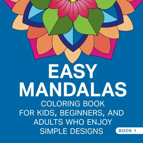 Easy Mandalas: Low Stress Coloring Book For Kids. Beginners. And Adults Who Enjoy Simple Designs Book 1 (Easy Mandalas Coloring Books)