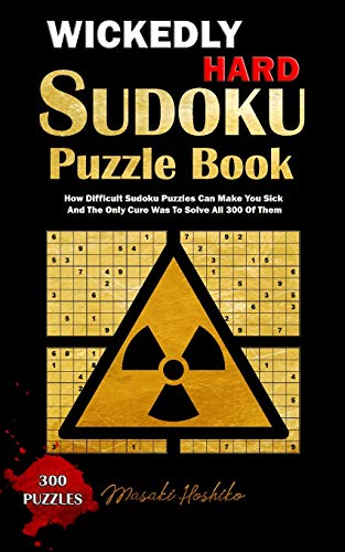 WICKEDLY HARD SUDOKU PUZZLE BOOK: How Difficult Sudoku Puzzles Can Make You Sick And The Only Cure Was To Solve All 300 Of Them