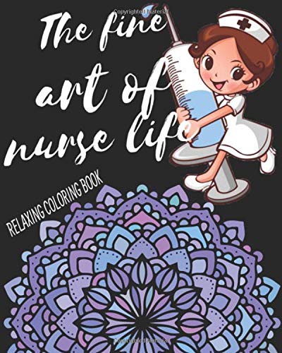The Fine Art Of Nurse Life Relaxing Coloring Book: Funny Snarky Adult Nurse Life Coloring Book With Mandalas For Registered Nurses. Nurse ... As A G