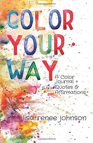 Color Your Way: A Color Journal + Quotes and Affirmations