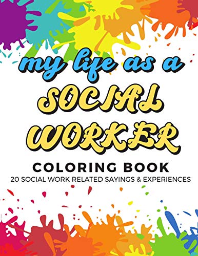 My Life As A Social Worker Coloring Book: 20 Social Worker Related Sayings and Experiences. Color the Stress Away and Bring Humor and Laughter to th