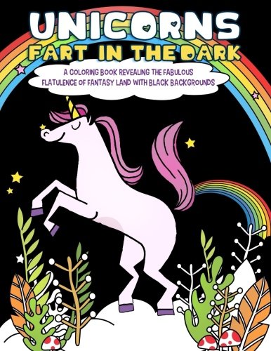 Unicorns Fart In the Dark: A Coloring Book Revealing the Fabulous Flatulence of Fantasy Land with Black Backgrounds (Fantastic Animal Fart Coloring