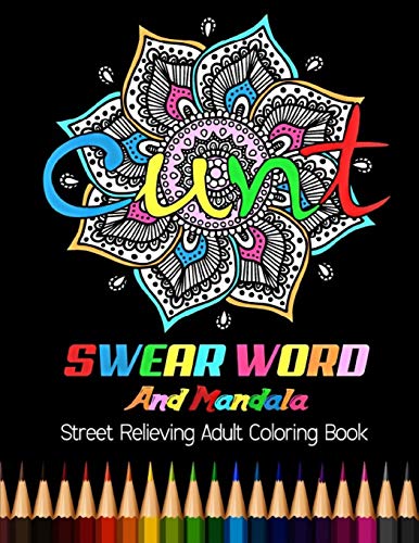 CUNT : Swear Word And Mandala Street Relieving Adult Coloring Book: 25 Unique Swear Word Coloring Designs and Stress Relieving for Adult Relaxation.