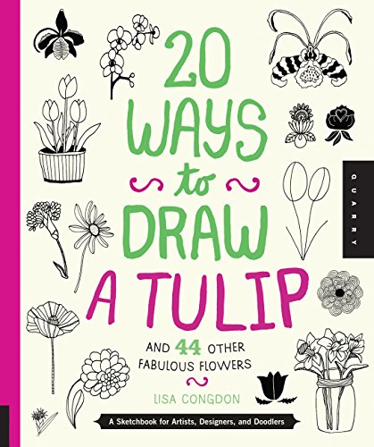 20 Ways to Draw a Tulip and 44 Other Fabulous Flowers: A Sketchbook for Artists. Designers. and Doodlers