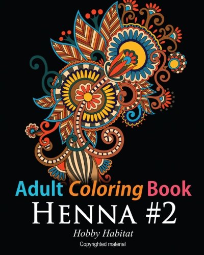 Adult Coloring Book - Henna #2: Coloring Book for Adults Featuring 50 Inspirational Henna Paisley Designs (Hobby Habitat Coloring Books) (Volume 13)