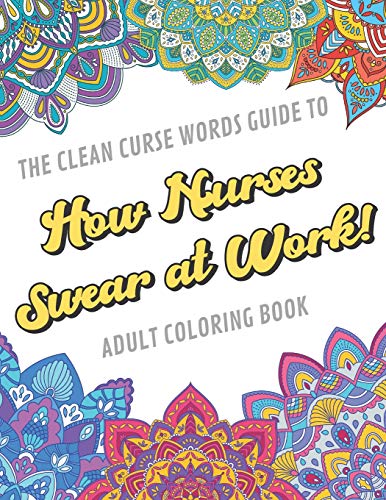 The Clean Curse Words Guide to How Nurses Swear at Work Adult Coloring Book: Nurse Appreciation and Hospital Health Themed Coloring Book with Safe f