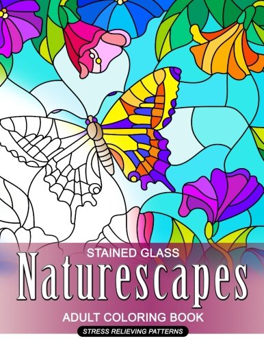 Naturescapes Stained Glass Adults Coloring Book: Mind Calming And Stress Relieving Patterns