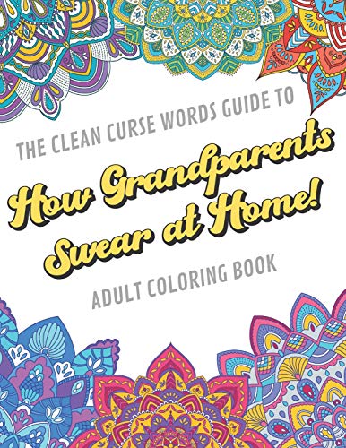 The Clean Curse Words Guide to How Grandparents Swear at Home Adult Coloring Book: Grandparents Appreciation and Family Coloring Book with Safe for