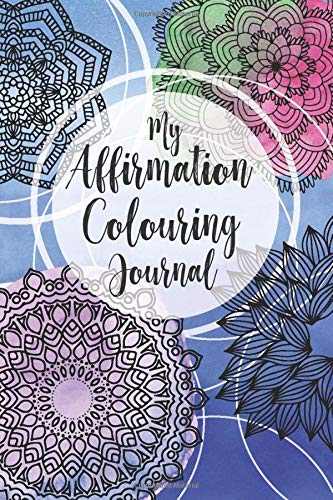 My Affirmation Colouring Journal: My Affirmation Colouring Journal: An Empowering Self Love Collection of Gratitude Prompts with Calming Mandalas fo