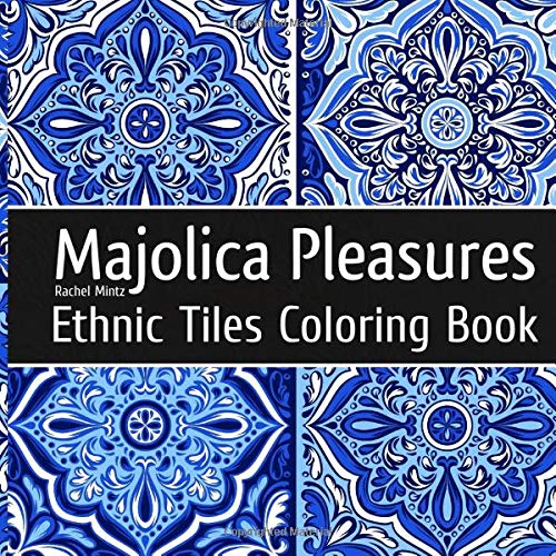 Majolica Pleasures - Ethnic Tiles Coloring Book: Relaxing Therapy Coloring Classic Painted Tiles Designs For Adults