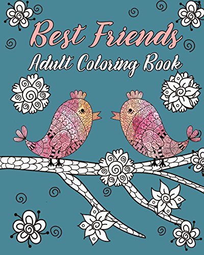 Best Friends Adult Coloring Book: Animals. Nature Patterns and Mandalas to Color with Touching and Humorous Quotes about Best Friends