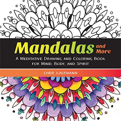 Mandalas and More: A Meditative Drawing and Coloring Book for Mind. Body. and Spirit