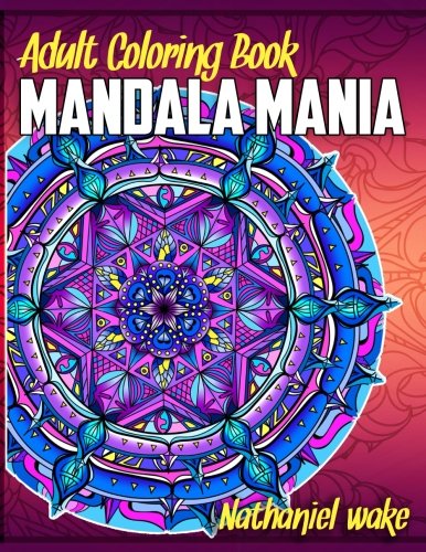 Adult Coloring Book: Mandala Mania: 50 Original Stress Reducing Designs (Volume 1)