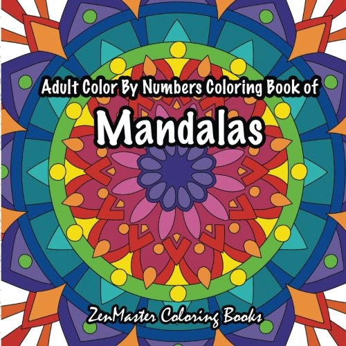 Adult Color By Numbers Coloring Book of Mandalas: A Mandalas and Designs Color By Number Coloring Book For Adults For Stress Relief and Relaxation (