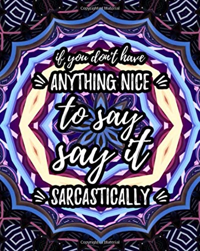 If You Don't Have Anything Nice To Say Say It Sarcastically: Sarcastic Relaxing Adult Coloring Book With Snarky & Witty Quotes Sayings & Gor