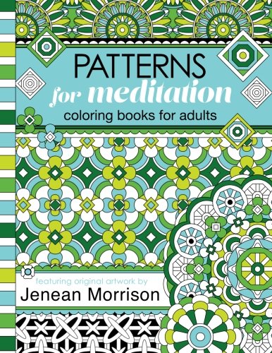 Patterns for Meditation Coloring Books for Adults: An Adult Coloring Book Featuring 35+ Geometric Patterns and Designs (Jenean Morrison Adult Colori