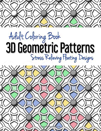Adult Coloring Book: 3D Geometric Patterns: Stress Relieving Floating Designs