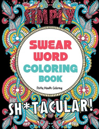 Swear Word Coloring Book: 40 Sh*tacular Sweary Designs for Adults - Sweary Mandalas. Sweary Animals & Flowers: Color Your Stress Away! (Curse Wo