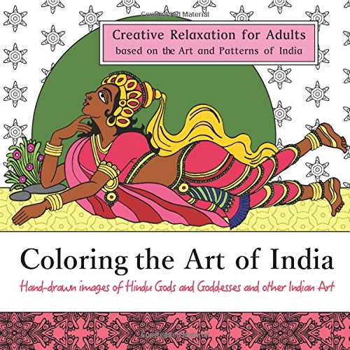 Coloring the Art of India: Creative Relaxation for Adults based on the Art and Patterns of India: Hand-drawn images of Hindu Gods and Goddesses and
