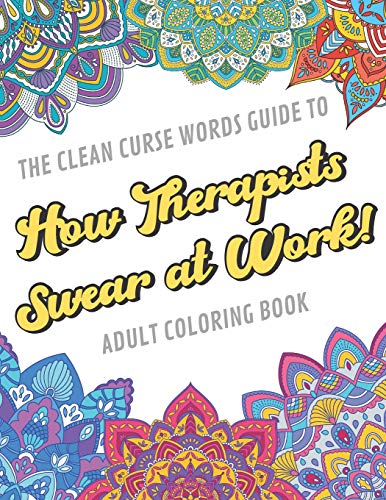 The Clean Curse Words Guide to How Therapists Swear at Work Adult Coloring Book: Therapists Appreciation and Physical Therapy Coloring Book with Saf