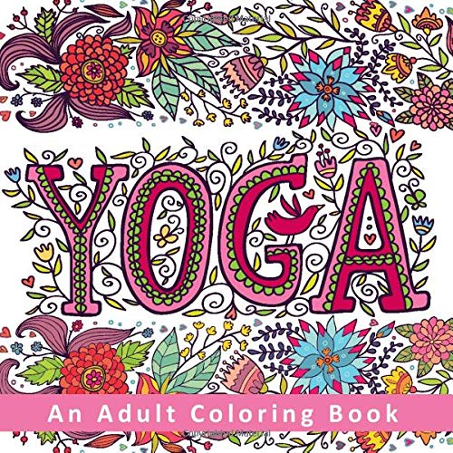 Yoga - An Adult Coloring Book: Relaxing Pages to Color for Stress Relief and Mindfulness with Yoga. Mandala. and Chakra Themed Designs
