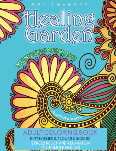 Menieres Disease: Menieres Art Therapy: Healing Garden Adult Coloring Book. Stress Relief And Relaxation To Promote Healing (Healing Garden Coloring