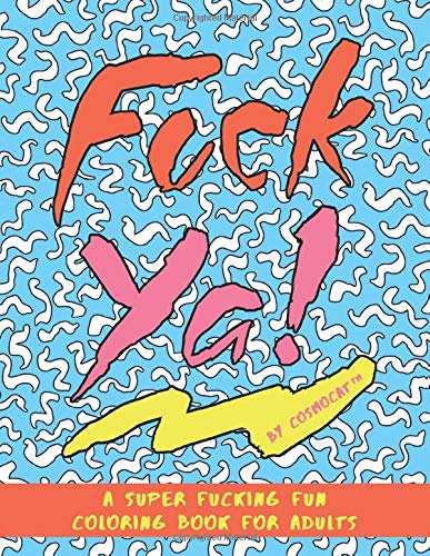 Fuck Ya!: A Super Fucking Fun Coloring Book for Adults
