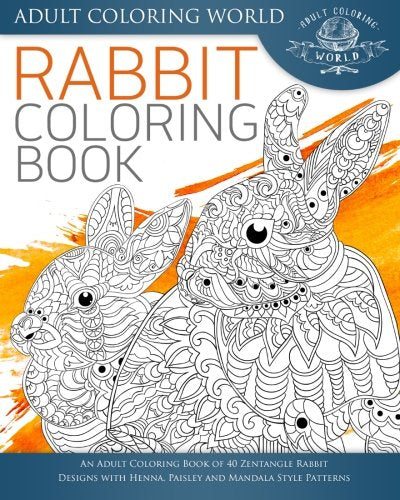 Rabbit Coloring Book: An Adult Coloring Book of 40 Zentangle Rabbit Designs with Henna. Paisley and Mandala Style Patterns (Animal Coloring Books fo