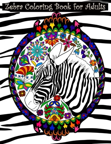Zebra Coloring Book for Adults: Adult coloring book with zebras. extreme detail mandalas. pretty flowers. hearts. complex swirls. paisley. intricate