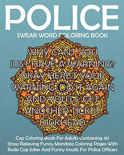Police Swear Word Coloring Book: Swear Word Cop Coloring Book For Adults Containing 40 Stress Relieving Funny Sweary Mandala Coloring Pages With Ru