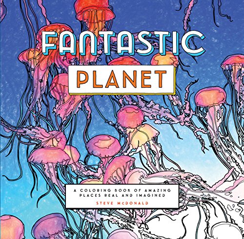 Fantastic Planet: A Coloring Book of Amazing Places Real and Imagined