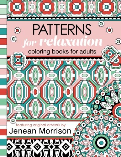 Patterns for Relaxation Coloring Books for Adults: An Adult Coloring Book Featuring 35+ Geometric Patterns and Designs (Jenean Morrison Adult Colori