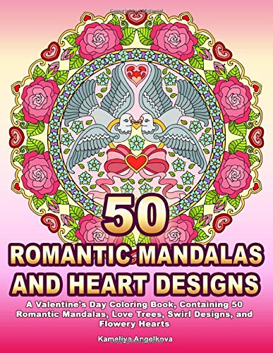 50 Romantic Mandalas and Heart Designs: A Valentine's Day Coloring Book. Containing 50 Romantic Mandalas. Love Trees. Swirl Designs. and Flowery He