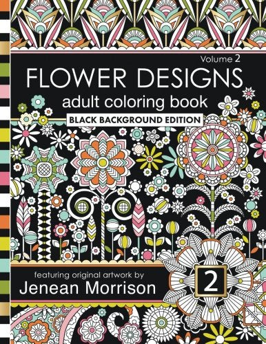 Flower Designs Adult Coloring Book: Black Background Edition. Volume 2 (Jenean Morrison Adult Coloring Books)