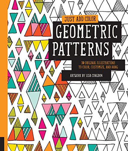Just Add Color: Geometric Patterns: 30 Original Illustrations To Color. Customize. and Hang