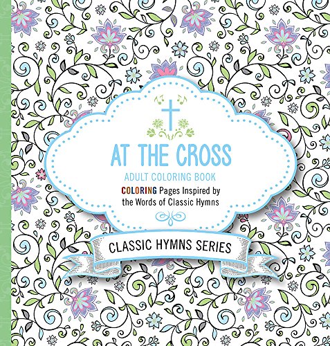 At the Cross Adult Coloring Book: Coloring Pages Inspired by the Words of Classic Hymns