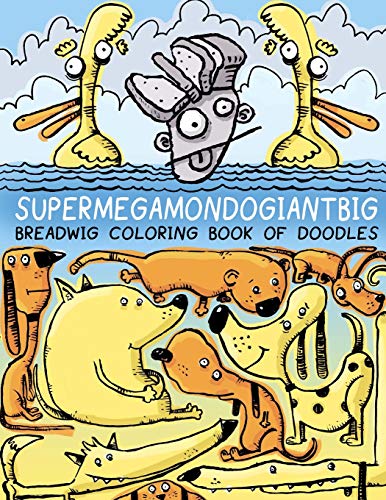 Breadwig Supermegamondogiantbig Coloring Book of Doodles (Breadwig Coloring Books) (Volume 8)