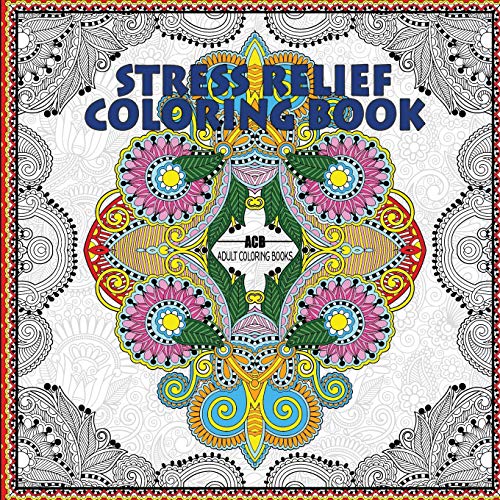 Stress Relief Coloring Book: Coloring Book for Adults for Relaxation and Relieving Stress - Mandalas. Floral Patterns. Celtic Designs. Figures and .