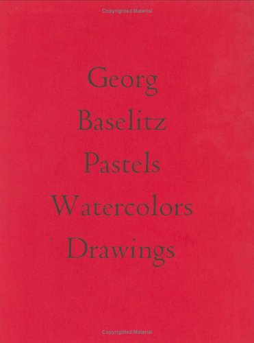 Georg Baselitz: Pastels Watercolors Drawings [exhibition: May 2-June 26. 1992]
