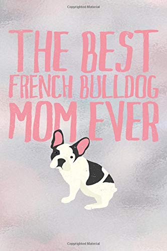 Best French Bulldog Mom Ever: Dog Notebook Journal for Women and Girls to Write In Teen French Bulldog Writing and Drawing Book Diary 6x9 120 pages